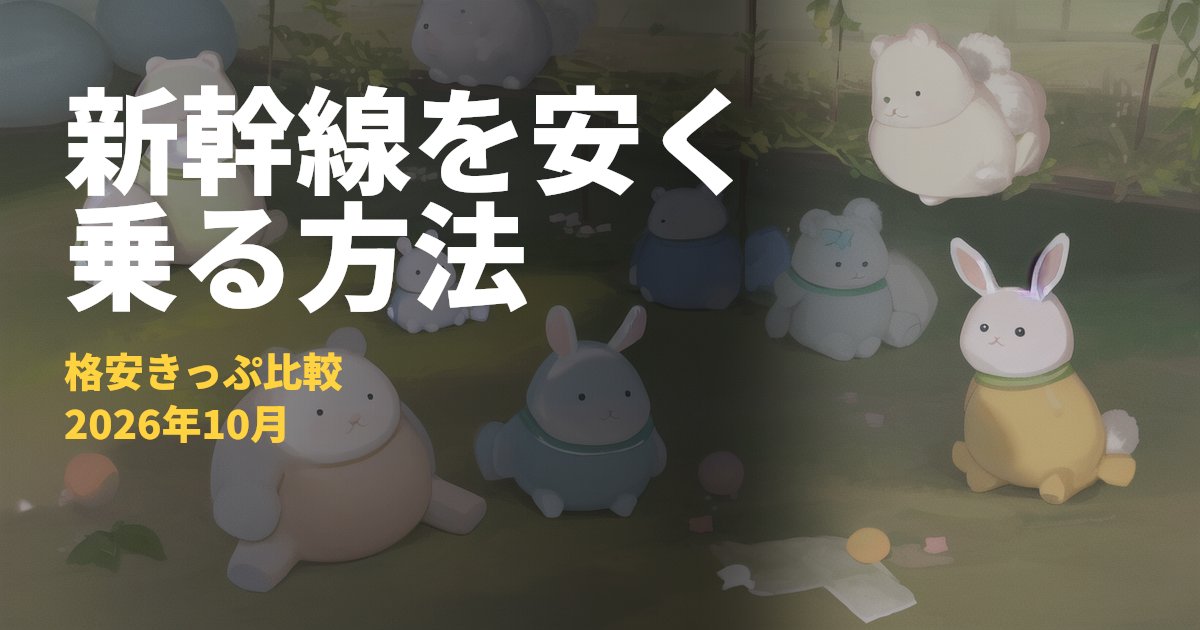 新幹線を安く乗る方法まとめ【格安きっぷ比較】｜コードナビ